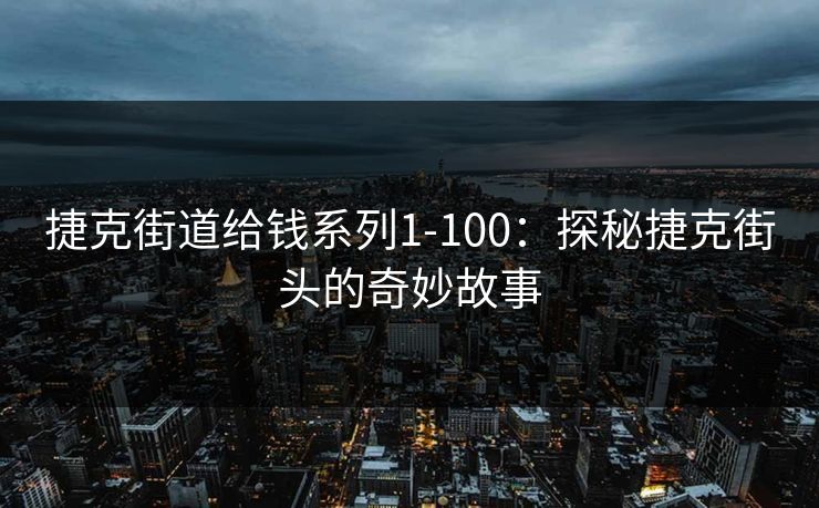 捷克街道给钱系列1-100：探秘捷克街头的奇妙故事